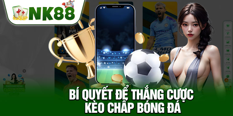 Bí Quyết Để Thắng Cược Kèo Chấp Bóng Đá