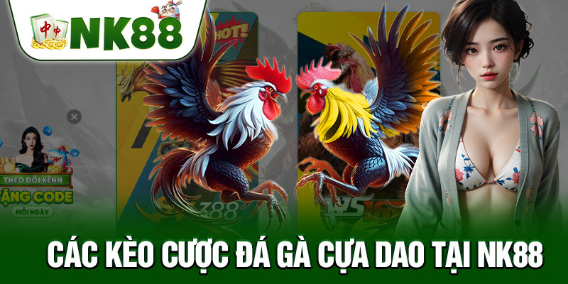 Các Kèo Cược Đá Gà Cựa Dao Tại NK88
