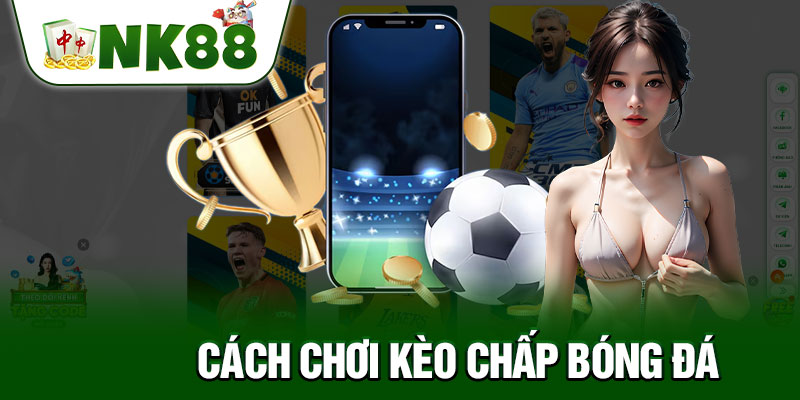 Cách Chơi Kèo Chấp Bóng Đá