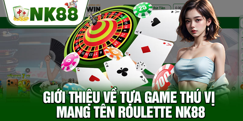 Giới Thiệu Về Tựa Game Thú Vị Mang Tên Roulette NK88