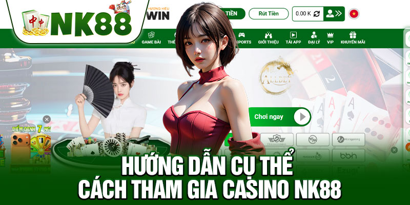Hướng Dẫn Cụ Thể Cách Tham Gia Casino NK88