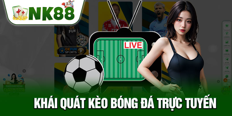 Khái Quát Kèo Bóng Đá Trực Tuyến