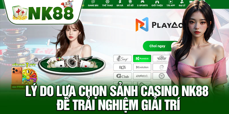 Lý Do Lựa Chọn Sảnh Casino NK88 Để Trải Nghiệm Giải Trí