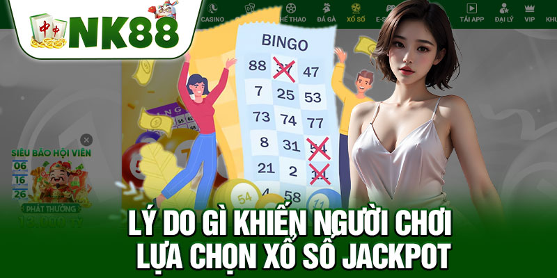 Lý Do Gì Khiến Người Chơi Lựa Chọn Xổ Số Jackpot