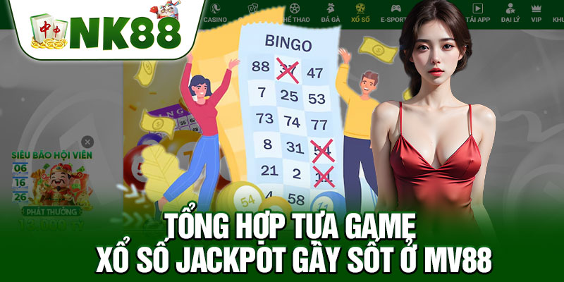 Tổng Hợp Tựa Game Xổ Số Jackpot Gây Sốt Ở NK88