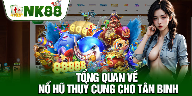 Tổng Quan Về Nổ Hũ Thuỷ Cung Cho Tân Binh